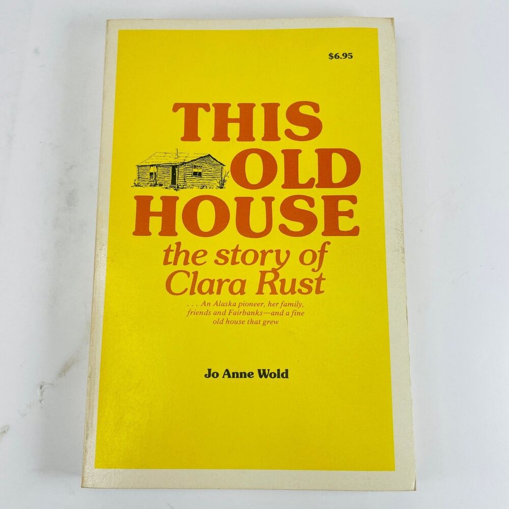 This Old House The Story of Clara Rust Jo Anne Wold 1975 4th Printing Alaska